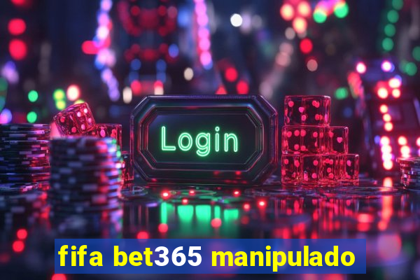 fifa bet365 manipulado